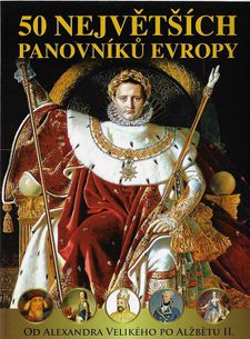 50 největších panovníků Evropy - Od Alexandra Velikého po Alžbetu II