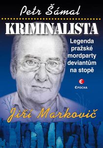 Kriminalista Jiří Markovič - Legenda pražské mordparty deviantům na stopě 2. vyd.
