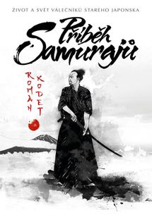 Příběh samurajů - Život a svět válečníků starého Japonska - 2. vyd.