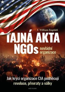 Tajná akta NGOs nevládní organizace - Jak krycí organizace CIA podněcují revoluce, převraty a války