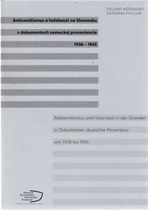 Antisemitizmus a holokaust na Slovensku v dokumentoch nemeckej proveniencie 1938-1945. Antisemitismus und Holocaust in der Slowakei in Dokumenten deut