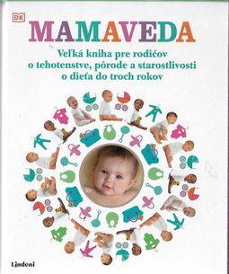 MAMAVEDA - Veľká kniha pre rodičov o tehotenstve, pôrode a starostlivosti o dieťa do troch rokov