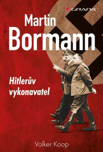 Martin Bormann - Hitlerův vykonavatel