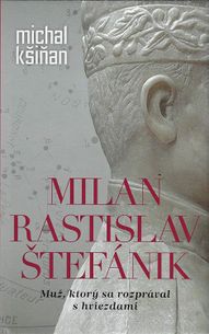 Milan Rastislav Štefánik - Muž, ktorý sa rozprával s hviezdami