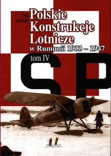 Polskie Konstrukcje Lotnicze w Rumunii 1933 - 1947 tom IV