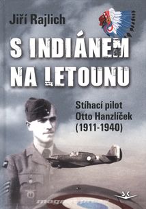 S Indiánem na letounu - Stíhací pilot Otto Hanzlíček (1911-1940)