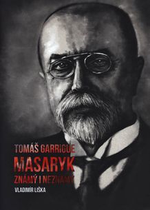 Tomáš Garrigue Masaryk - známý i neznámý