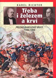 Třeba i železem a krví, prusko-rakouskě války 1740-1866