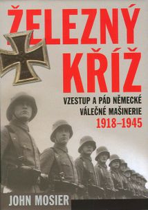 Železný kříž - vzestup a pád německé válečné mašinérie 1918-1945